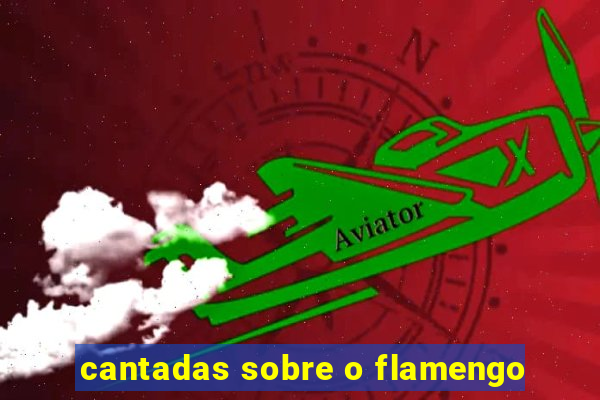 cantadas sobre o flamengo